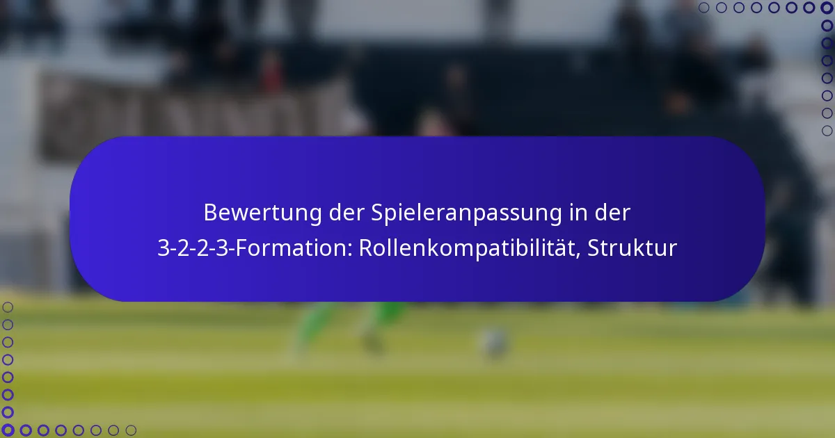 Bewertung der Spieleranpassung in der 3-2-2-3-Formation: Rollenkompatibilität, Struktur