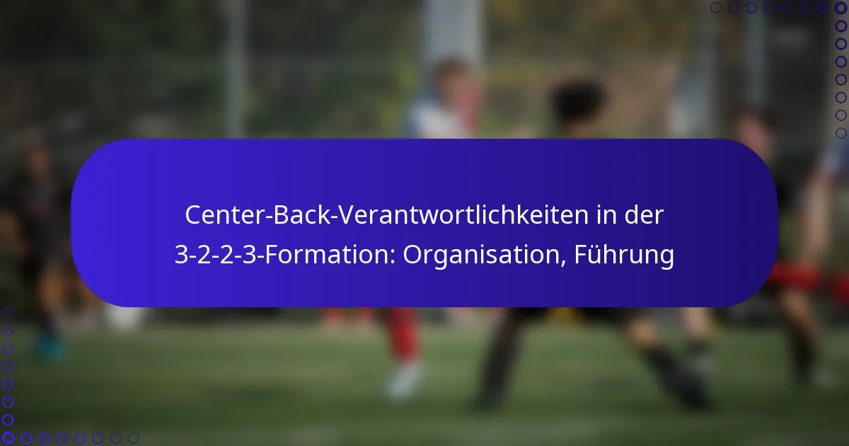 Center-Back-Verantwortlichkeiten in der 3-2-2-3-Formation: Organisation, Führung