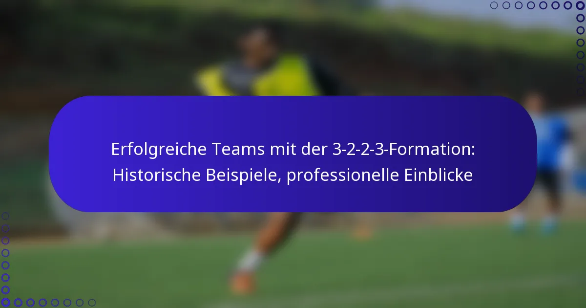 Erfolgreiche Teams mit der 3-2-2-3-Formation: Historische Beispiele, professionelle Einblicke