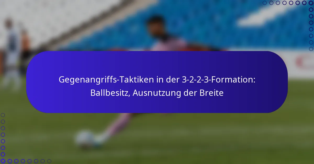 Gegenangriffs-Taktiken in der 3-2-2-3-Formation: Ballbesitz, Ausnutzung der Breite