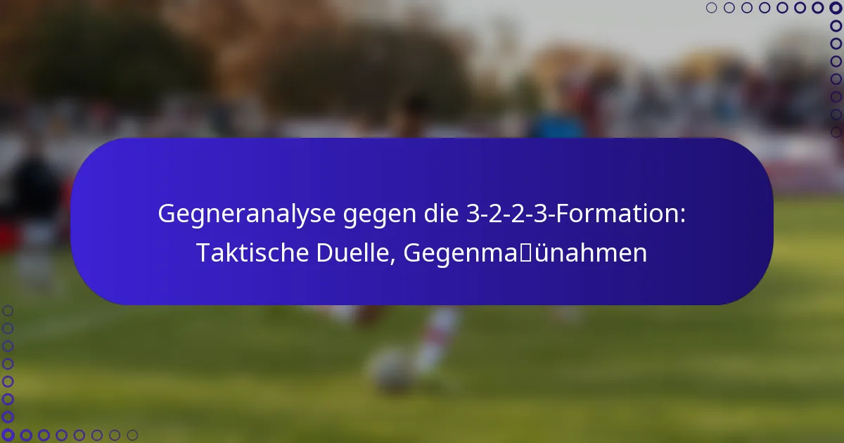 Gegneranalyse gegen die 3-2-2-3-Formation: Taktische Duelle, Gegenmaßnahmen
