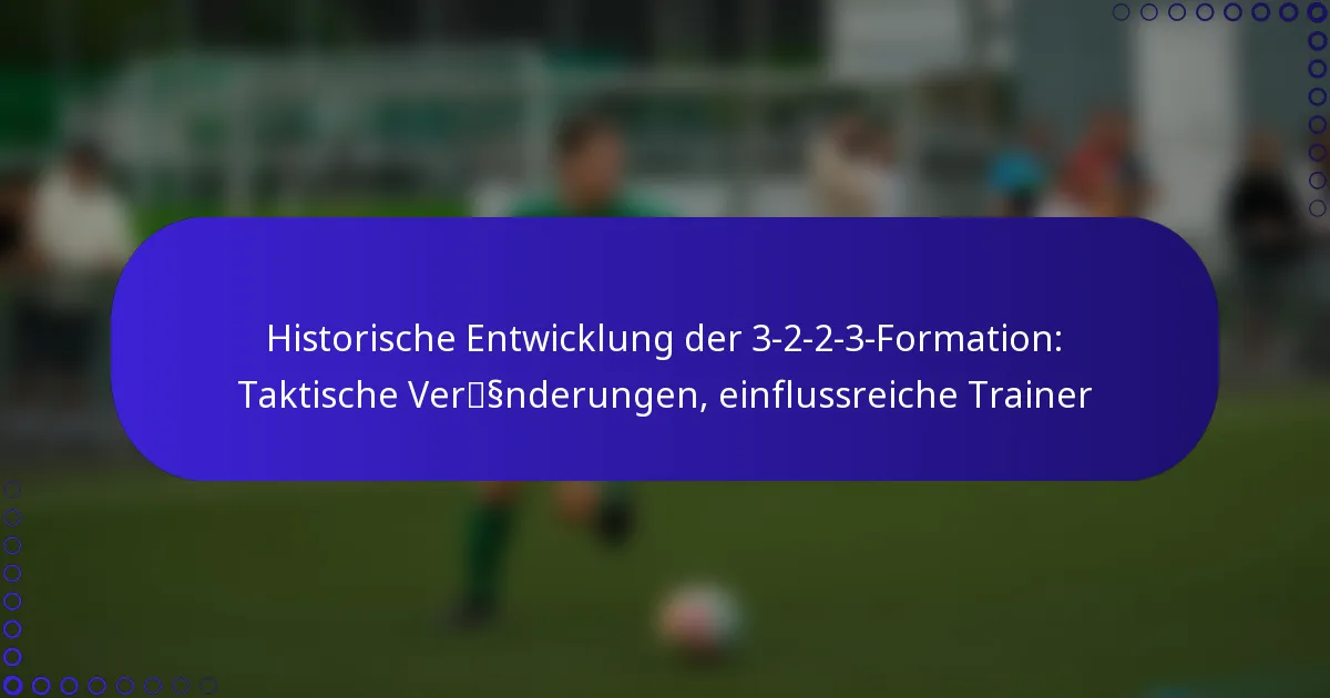 Historische Entwicklung der 3-2-2-3-Formation: Taktische Veränderungen, einflussreiche Trainer