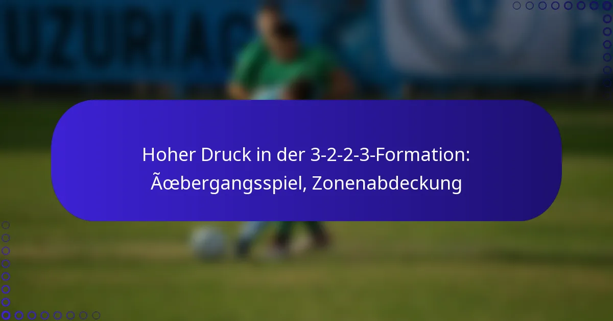 Hoher Druck in der 3-2-2-3-Formation: Übergangsspiel, Zonenabdeckung