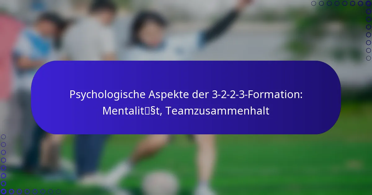 Psychologische Aspekte der 3-2-2-3-Formation: Mentalität, Teamzusammenhalt