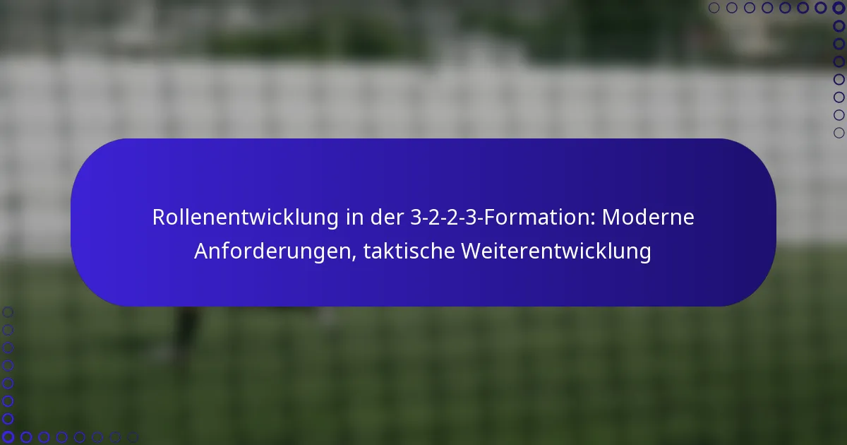 Rollenentwicklung in der 3-2-2-3-Formation: Moderne Anforderungen, taktische Weiterentwicklung