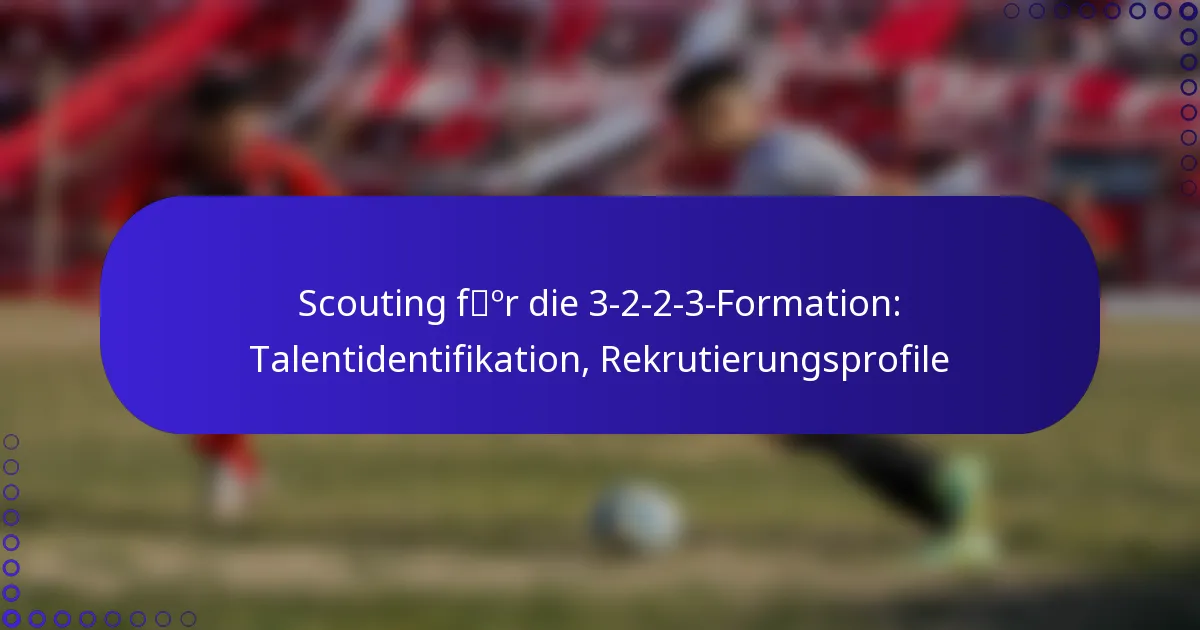 Scouting für die 3-2-2-3-Formation: Talentidentifikation, Rekrutierungsprofile