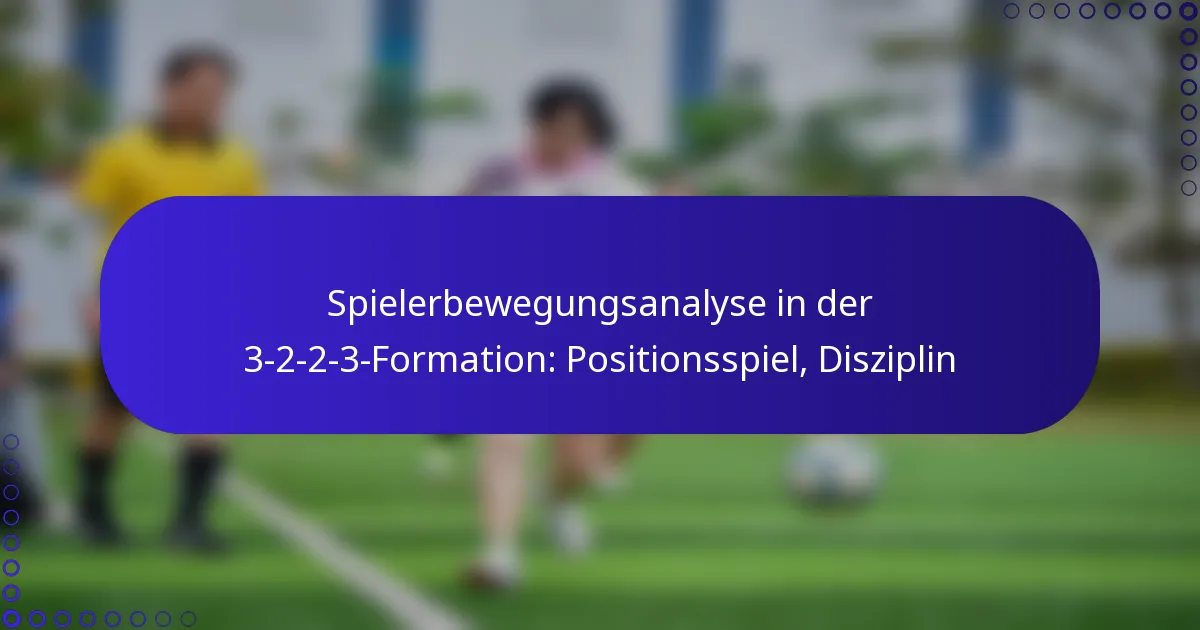 Spielerbewegungsanalyse in der 3-2-2-3-Formation: Positionsspiel, Disziplin