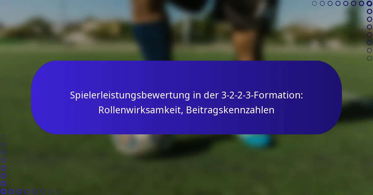 Spielerleistungsbewertung in der 3-2-2-3-Formation: Rollenwirksamkeit, Beitragskennzahlen