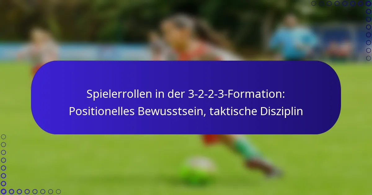 Spielerrollen in der 3-2-2-3-Formation: Positionelles Bewusstsein, taktische Disziplin