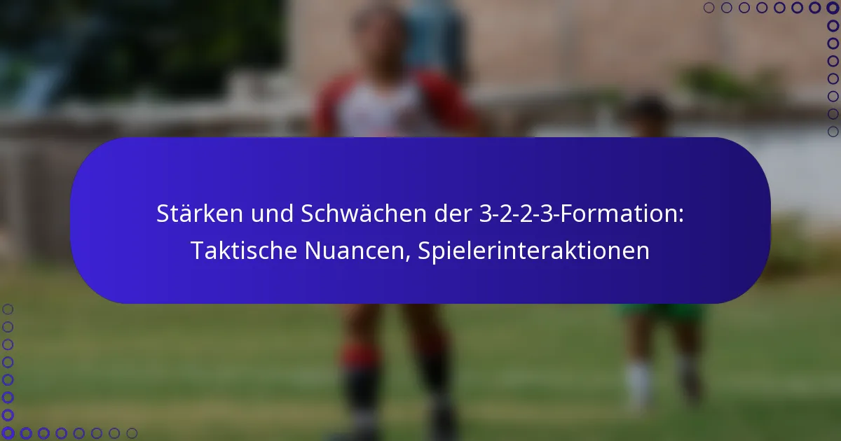 Stärken und Schwächen der 3-2-2-3-Formation: Taktische Nuancen, Spielerinteraktionen