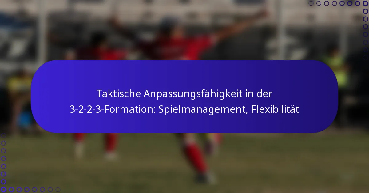 Taktische Anpassungsfähigkeit in der 3-2-2-3-Formation: Spielmanagement, Flexibilität