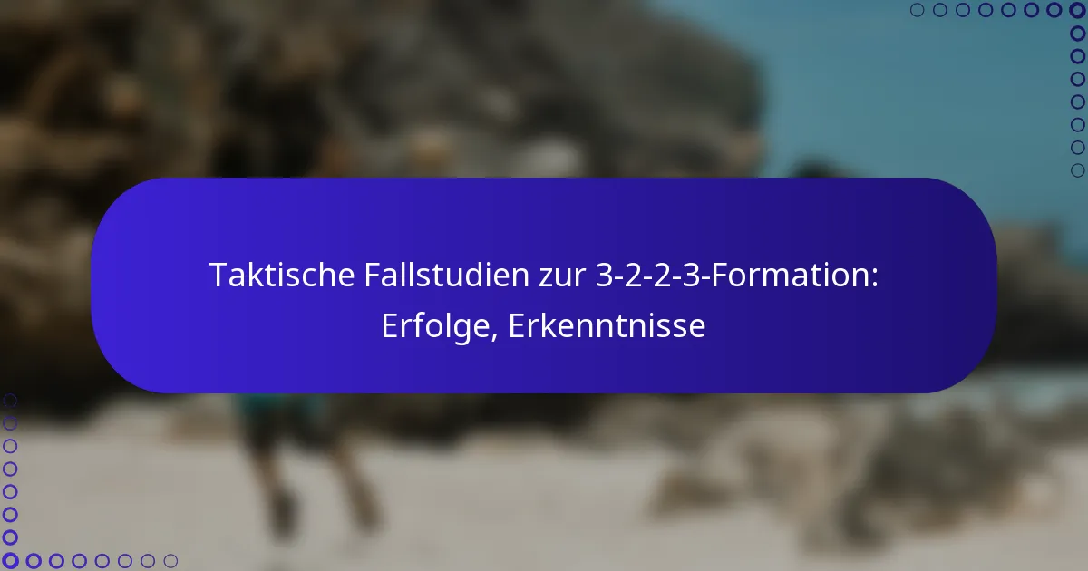 Taktische Fallstudien zur 3-2-2-3-Formation: Erfolge, Erkenntnisse