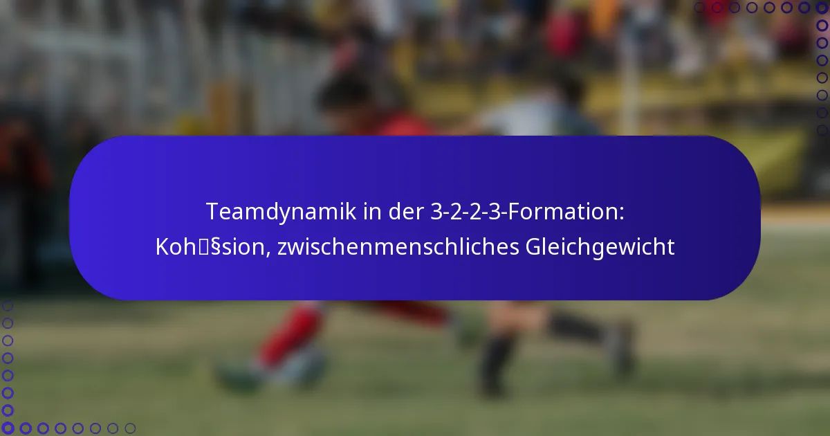 Teamdynamik in der 3-2-2-3-Formation: Kohäsion, zwischenmenschliches Gleichgewicht