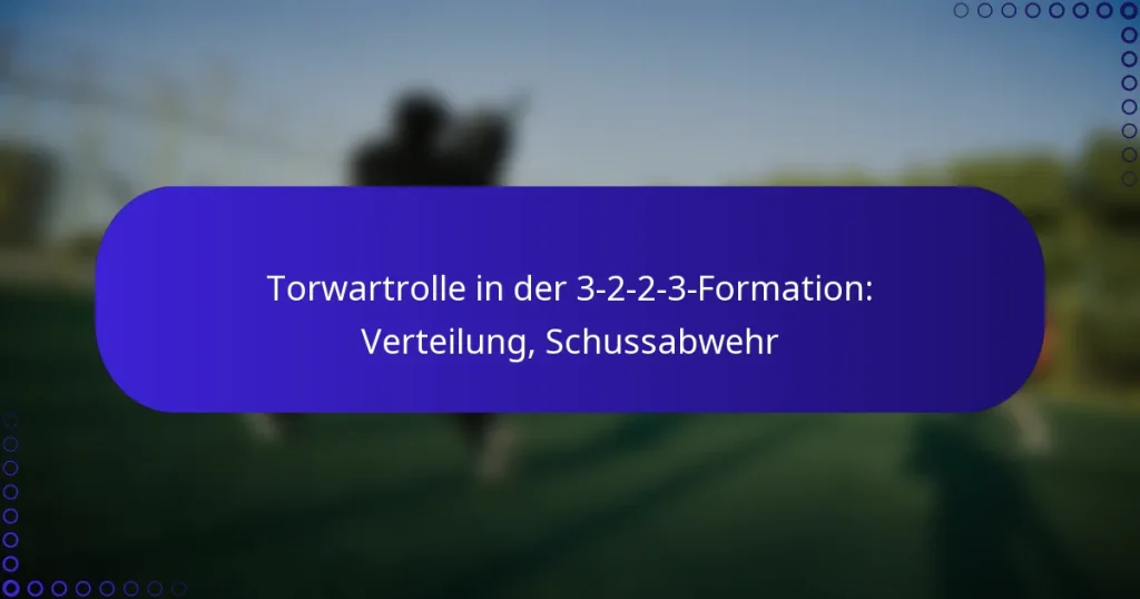 Torwartrolle in der 3-2-2-3-Formation: Verteilung, Schussabwehr