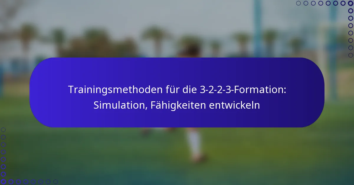 Trainingsmethoden für die 3-2-2-3-Formation: Simulation, Fähigkeiten entwickeln