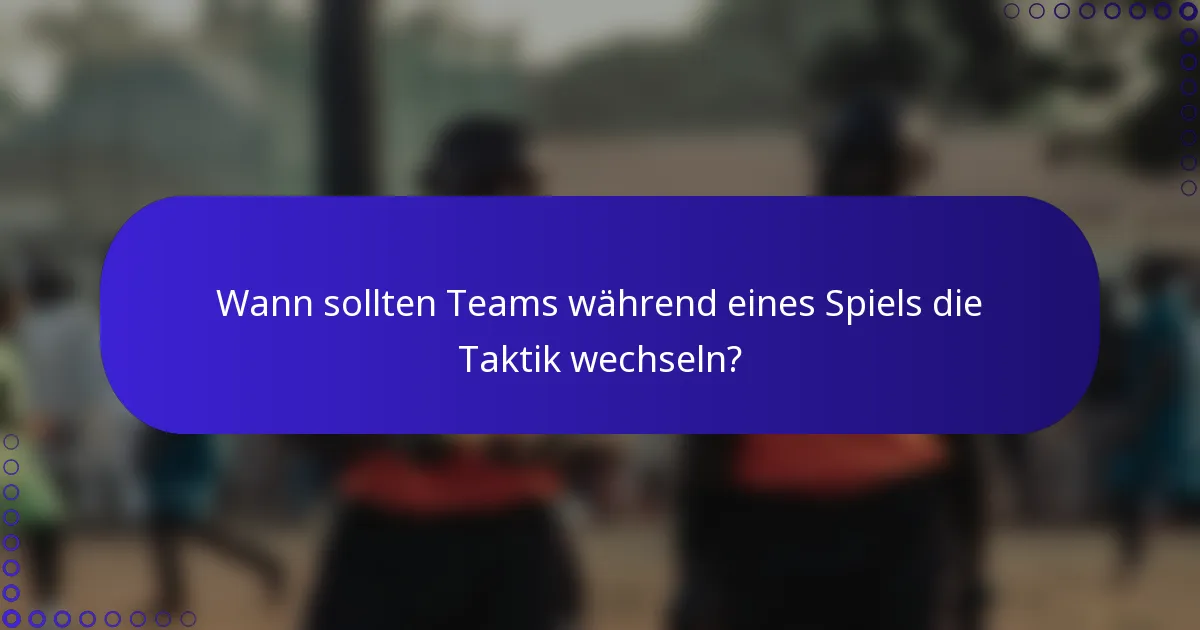Wann sollten Teams während eines Spiels die Taktik wechseln?