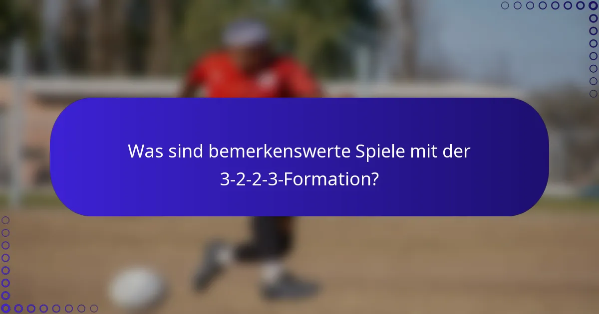 Was sind bemerkenswerte Spiele mit der 3-2-2-3-Formation?