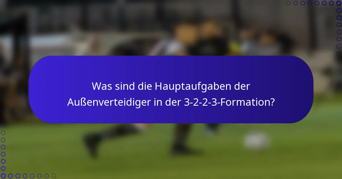 Was sind die Hauptaufgaben der Außenverteidiger in der 3-2-2-3-Formation?