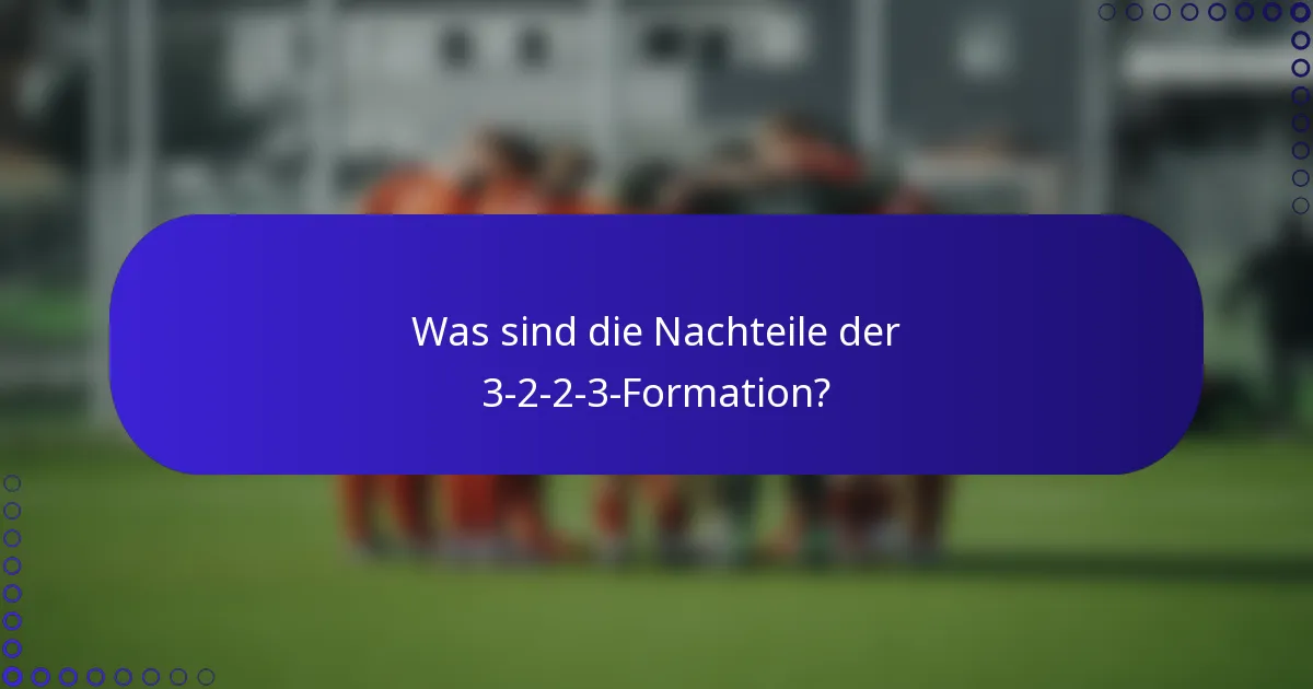 Was sind die Nachteile der 3-2-2-3-Formation?