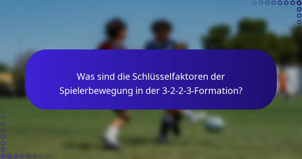 Was sind die Schlüsselfaktoren der Spielerbewegung in der 3-2-2-3-Formation?