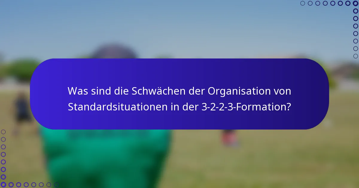 Was sind die Schwächen der Organisation von Standardsituationen in der 3-2-2-3-Formation?