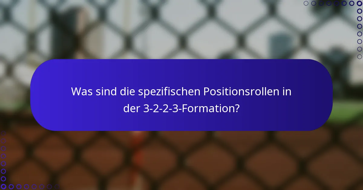 Was sind die spezifischen Positionsrollen in der 3-2-2-3-Formation?
