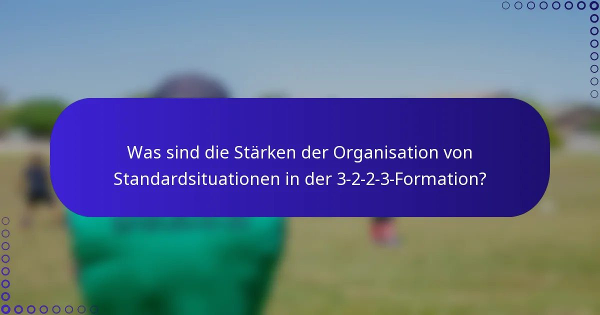 Was sind die Stärken der Organisation von Standardsituationen in der 3-2-2-3-Formation?