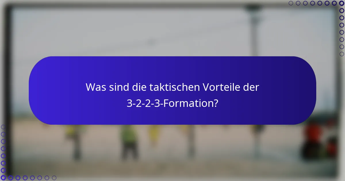 Was sind die taktischen Vorteile der 3-2-2-3-Formation?