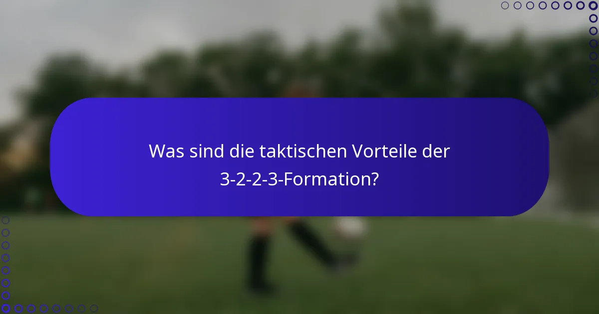 Was sind die taktischen Vorteile der 3-2-2-3-Formation?