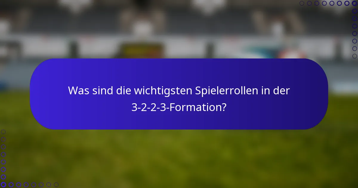 Was sind die wichtigsten Spielerrollen in der 3-2-2-3-Formation?