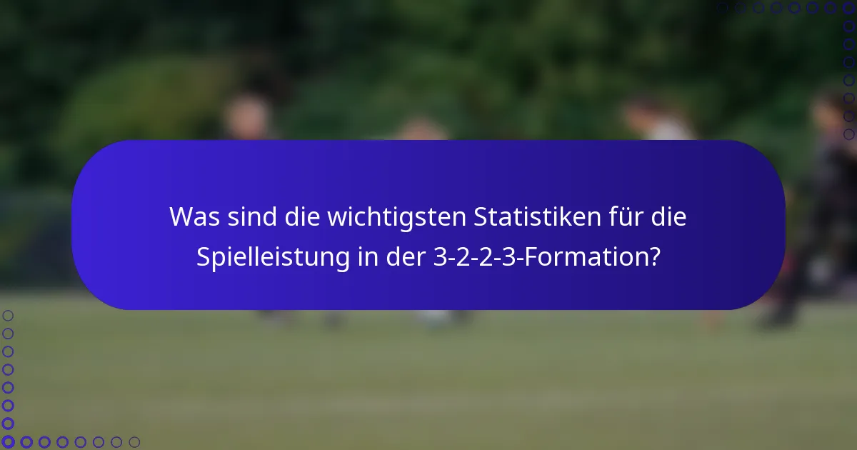 Was sind die wichtigsten Statistiken für die Spielleistung in der 3-2-2-3-Formation?