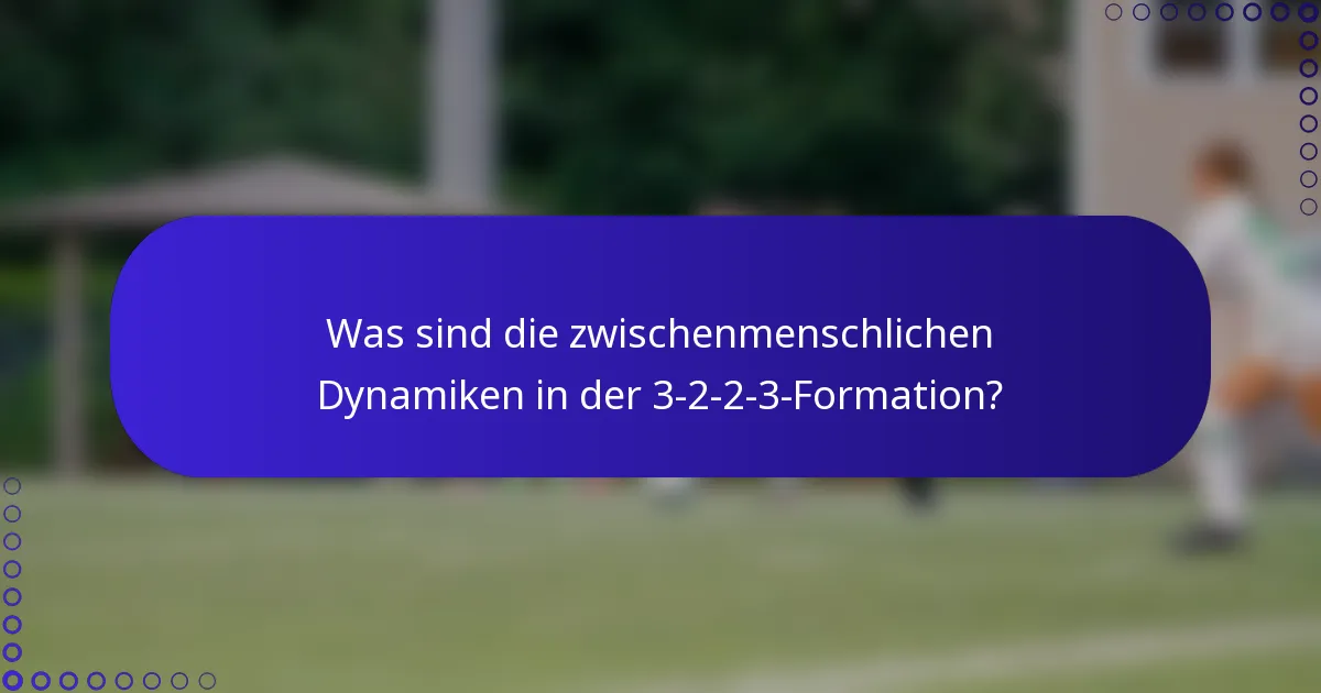 Was sind die zwischenmenschlichen Dynamiken in der 3-2-2-3-Formation?
