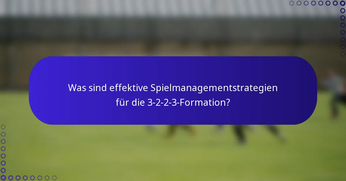 Was sind effektive Spielmanagementstrategien für die 3-2-2-3-Formation?