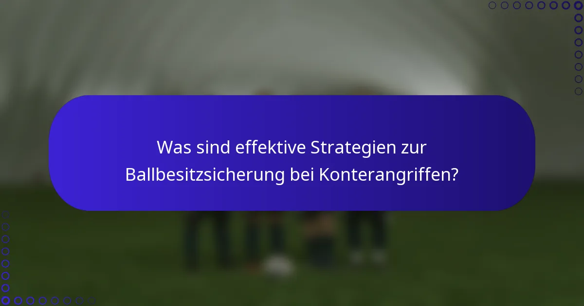 Was sind effektive Strategien zur Ballbesitzsicherung bei Konterangriffen?