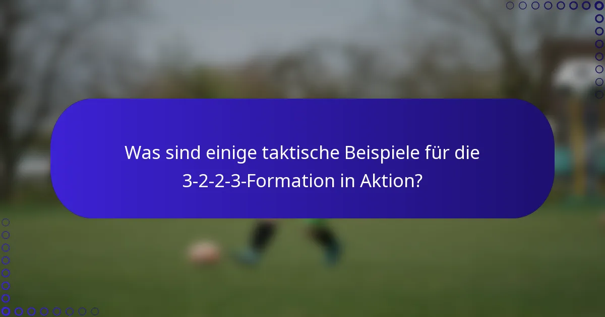 Was sind einige taktische Beispiele für die 3-2-2-3-Formation in Aktion?