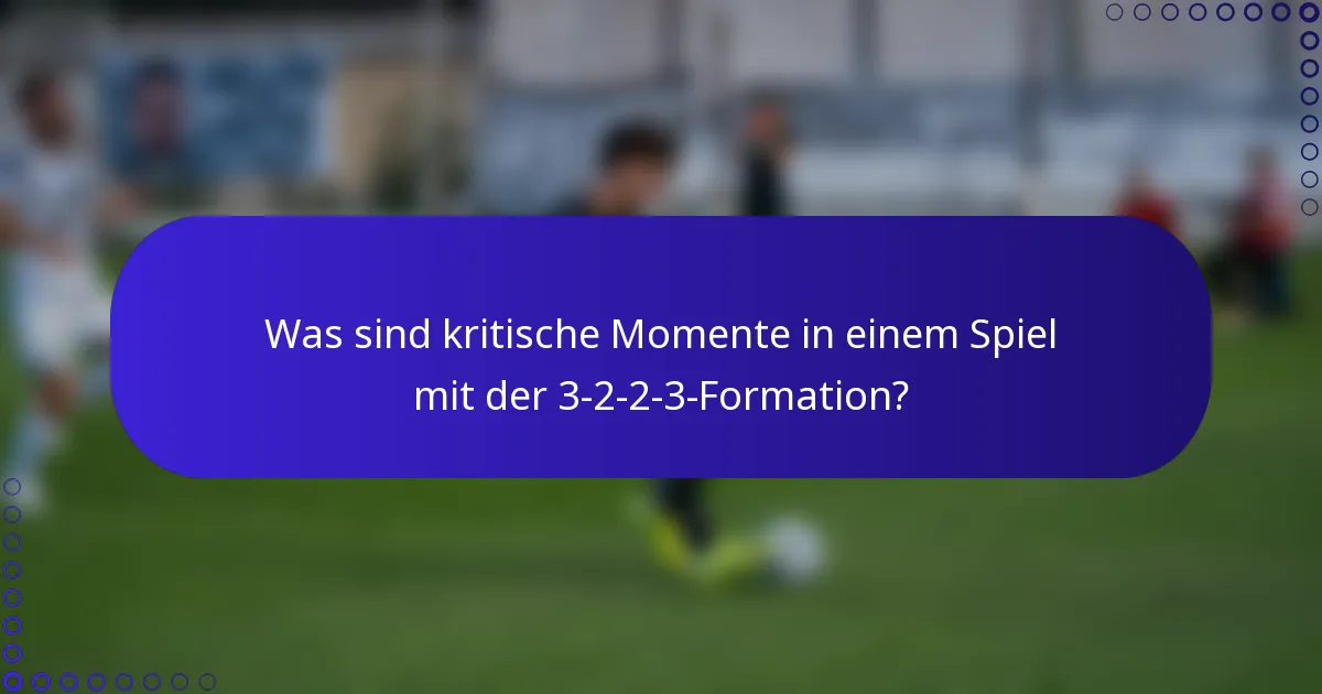 Was sind kritische Momente in einem Spiel mit der 3-2-2-3-Formation?