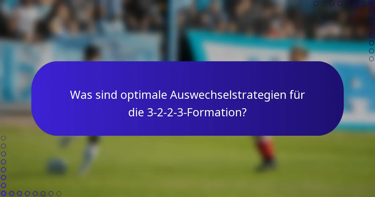 Was sind optimale Auswechselstrategien für die 3-2-2-3-Formation?