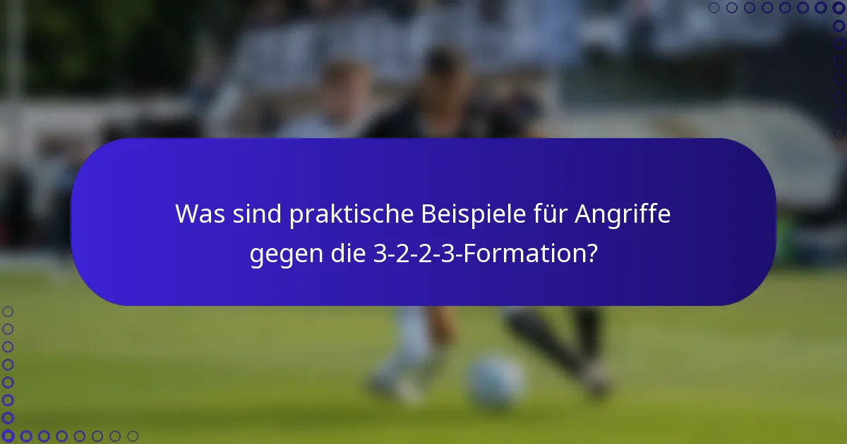 Was sind praktische Beispiele für Angriffe gegen die 3-2-2-3-Formation?