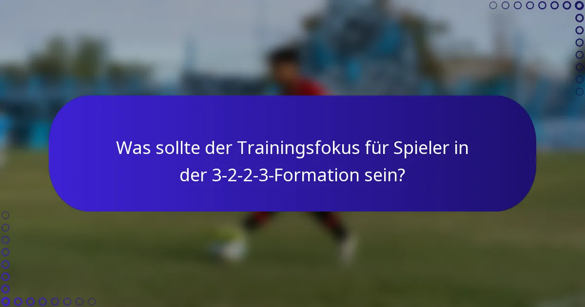 Was sollte der Trainingsfokus für Spieler in der 3-2-2-3-Formation sein?
