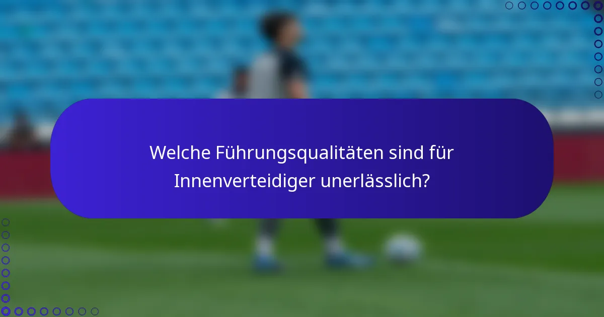 Welche Führungsqualitäten sind für Innenverteidiger unerlässlich?