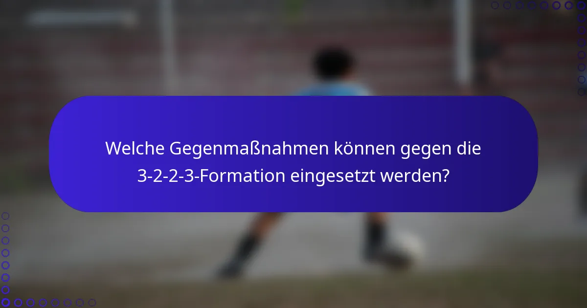 Welche Gegenmaßnahmen können gegen die 3-2-2-3-Formation eingesetzt werden?
