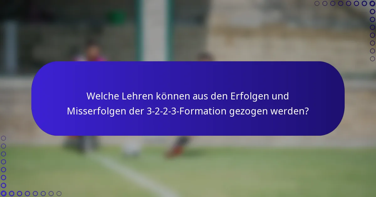Welche Lehren können aus den Erfolgen und Misserfolgen der 3-2-2-3-Formation gezogen werden?