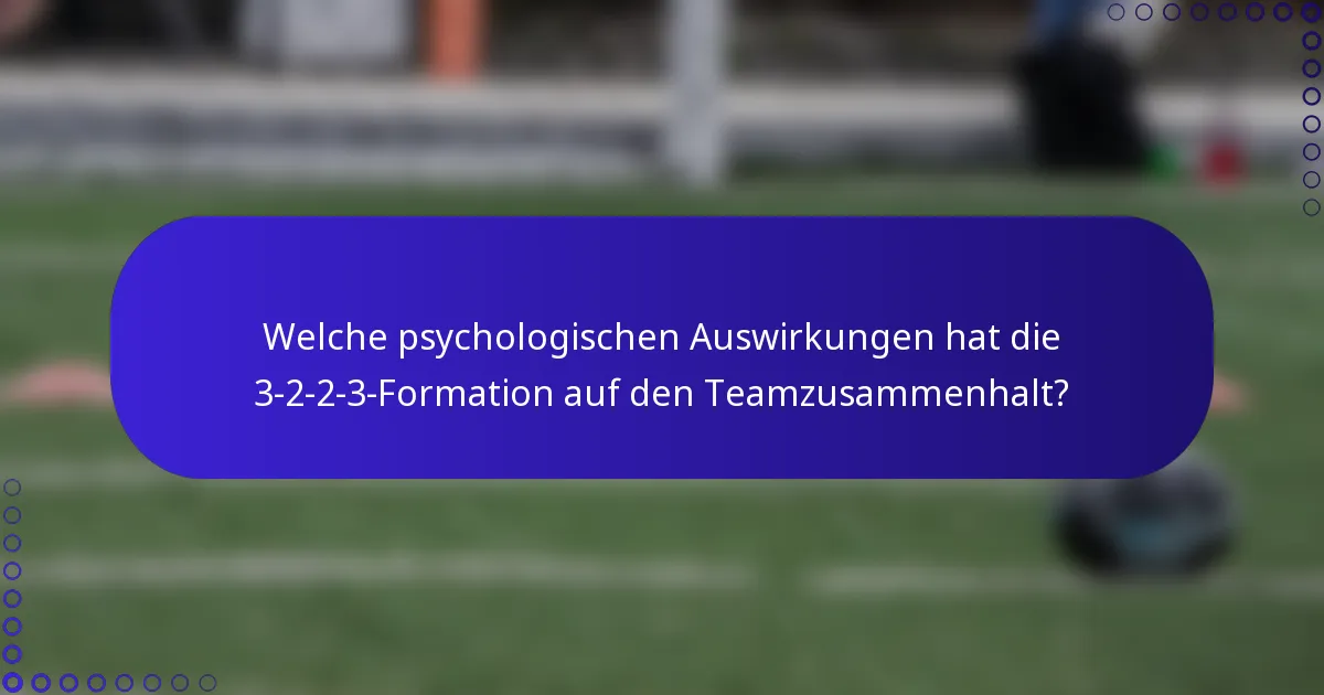 Welche psychologischen Auswirkungen hat die 3-2-2-3-Formation auf den Teamzusammenhalt?