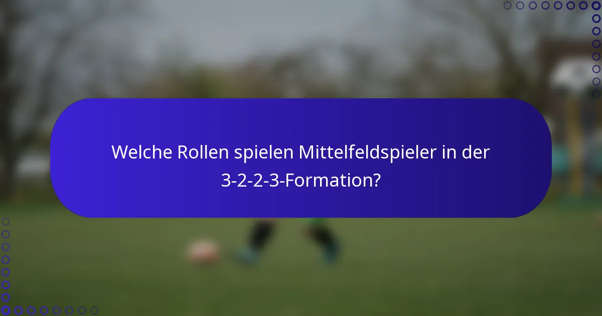 Welche Rollen spielen Mittelfeldspieler in der 3-2-2-3-Formation?