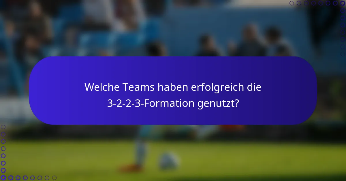 Welche Teams haben erfolgreich die 3-2-2-3-Formation genutzt?