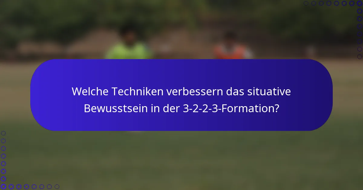 Welche Techniken verbessern das situative Bewusstsein in der 3-2-2-3-Formation?