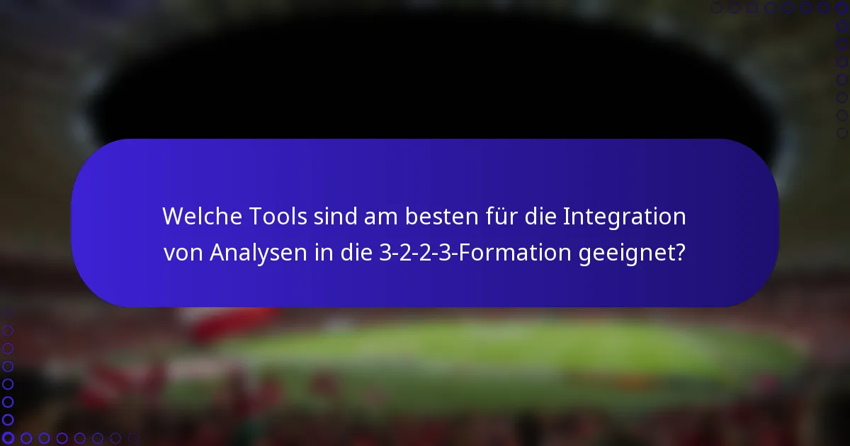 Welche Tools sind am besten für die Integration von Analysen in die 3-2-2-3-Formation geeignet?