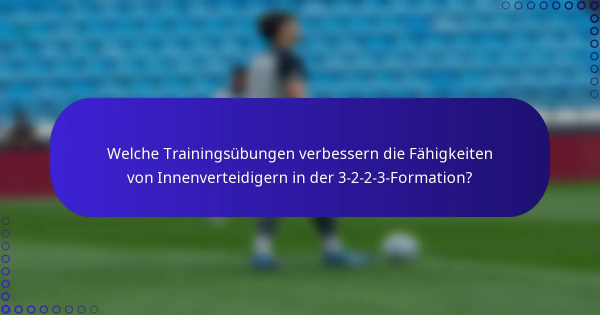Welche Trainingsübungen verbessern die Fähigkeiten von Innenverteidigern in der 3-2-2-3-Formation?