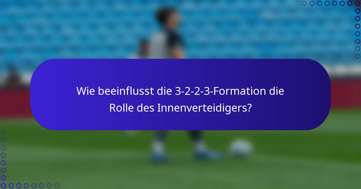 Wie beeinflusst die 3-2-2-3-Formation die Rolle des Innenverteidigers?