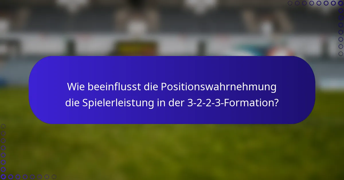 Wie beeinflusst die Positionswahrnehmung die Spielerleistung in der 3-2-2-3-Formation?